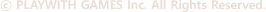 ©PLAYWITH GAMES Inc. All Rights Reserved.